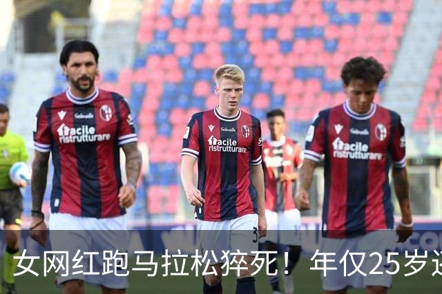 女网红跑马拉松猝死！年仅25岁还在读研，长得漂亮经常运动