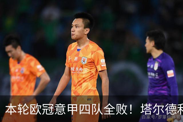 本轮欧冠意甲四队全败！塔尔德利：问题不是进攻，而是防守不足