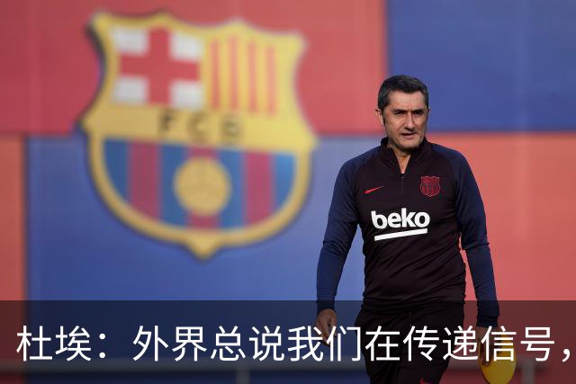 杜埃：外界总说我们在传递信号，我们只是尽力踢出最佳水平