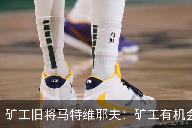 矿工旧将马特维耶夫：矿工有机会与国米势均力敌