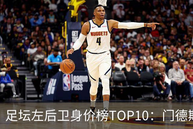 足坛左后卫身价榜TOP10：门德斯居首，英超5人上榜
